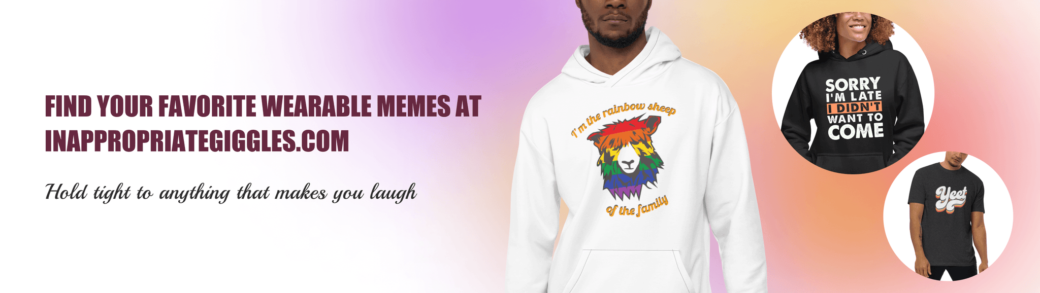 Find your favorite wearable memes at inappropriategiggles.com. Hold tight to anything that makes you laugh. Cropped photos of three people wearing meme t shirts and hoodies from Inappropriate Giggles.